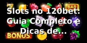 Slots no 120bet: Guia Completo e Dicas de Especialista ⭐