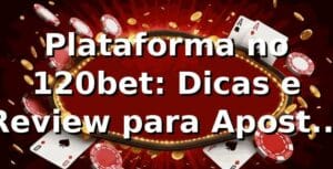 Plataforma no 120bet: Dicas e Review para Apostar com Estilo 🎰