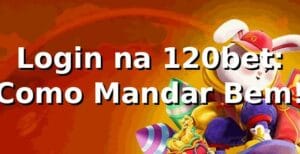 Login na 120bet: Como Mandar Bem! 🎲